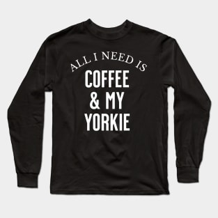 All I need is Coffee and my Yorkie Long Sleeve T-Shirt